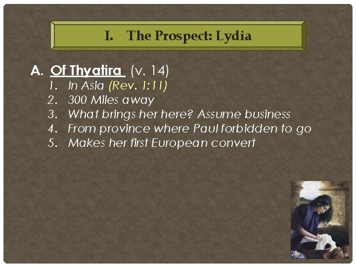 I. The Prospect: Lydia A. Of Thyatira (v. 14) 1. 2. 3. 4. 5. I. The Prospect: Lydia A. Of Thyatira (v. 14) 1. 2. 3. 4. 5.