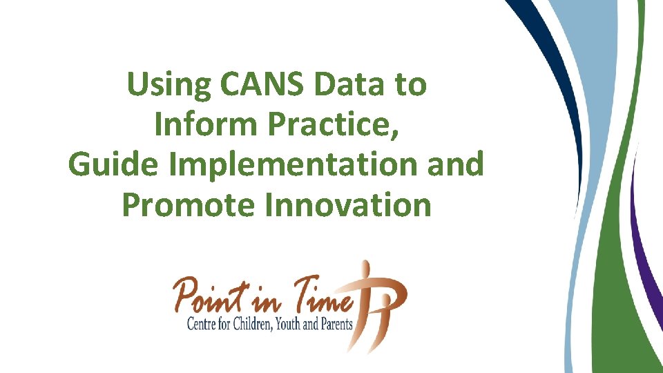 Using CANS Data to Inform Practice, Guide Implementation and Promote Innovation 