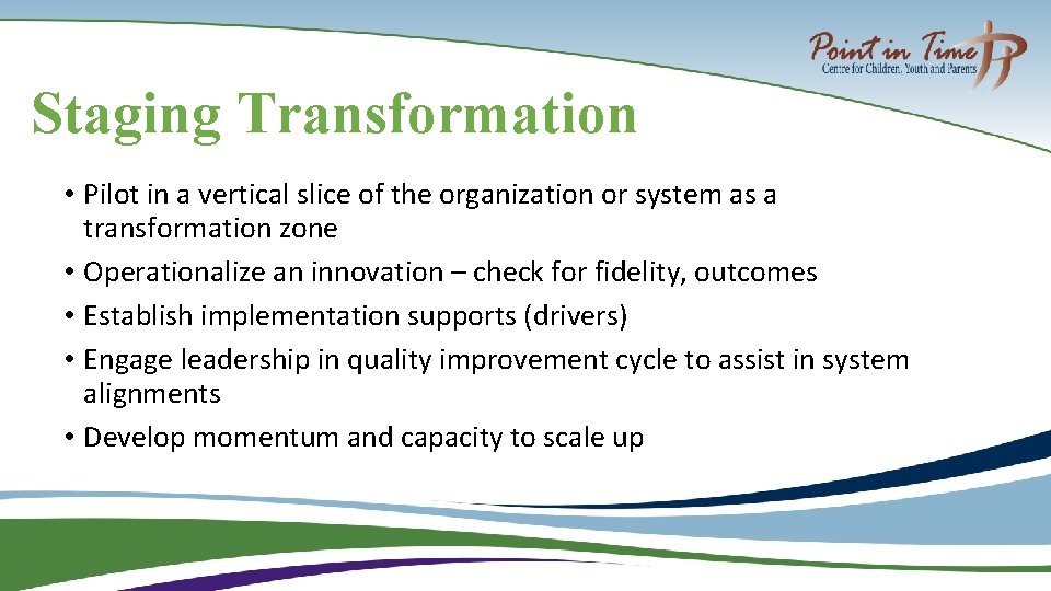 Staging Transformation • Pilot in a vertical slice of the organization or system as