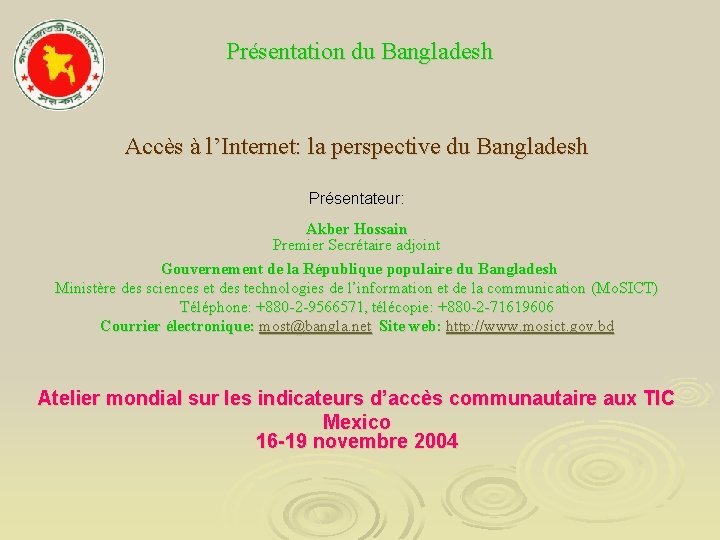 Présentation du Bangladesh Accès à l’Internet: la perspective du Bangladesh Présentateur: Akber Hossain Premier