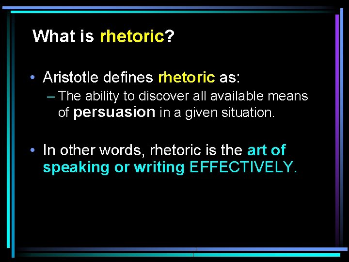 What is rhetoric? • Aristotle defines rhetoric as: – The ability to discover all