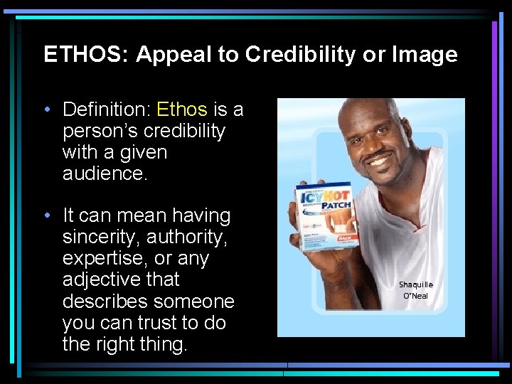 ETHOS: Appeal to Credibility or Image • Definition: Ethos is a person’s credibility with