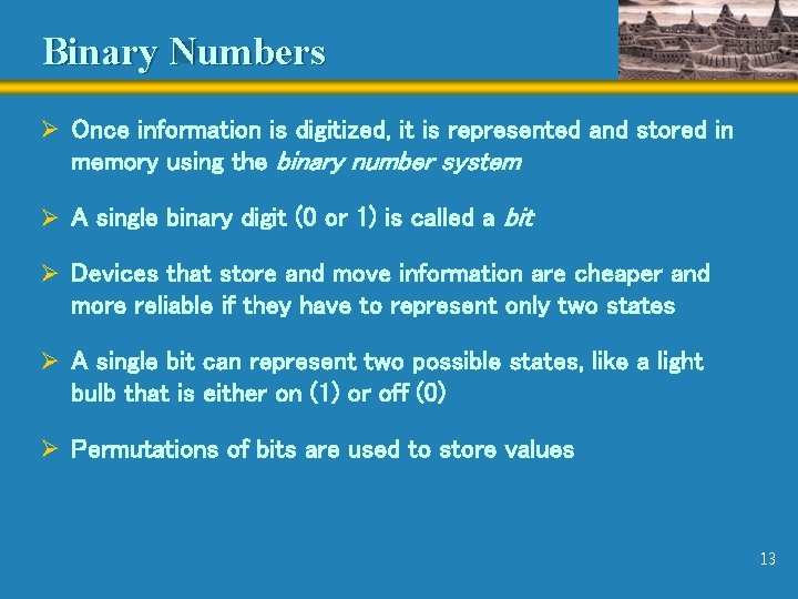 Binary Numbers Ø Once information is digitized, it is represented and stored in memory