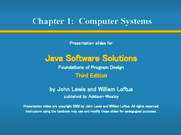 Chapter 1: Computer Systems Presentation slides for Java Software Solutions Foundations of Program Design