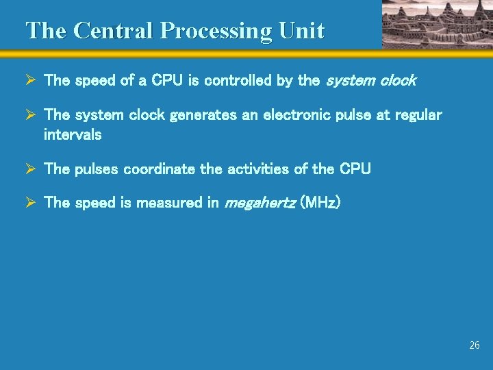 The Central Processing Unit Ø The speed of a CPU is controlled by the