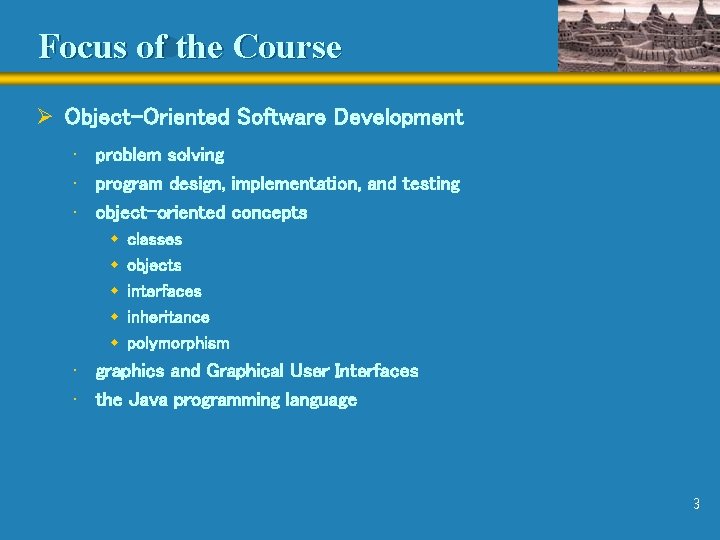 Focus of the Course Ø Object-Oriented Software Development • problem solving • program design,