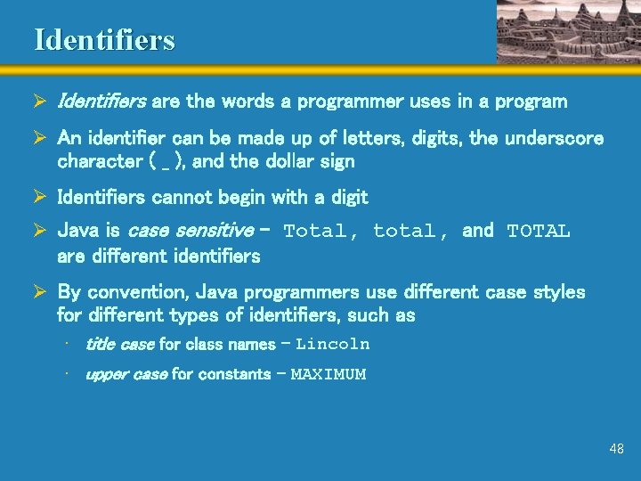 Identifiers Ø Identifiers are the words a programmer uses in a program Ø An