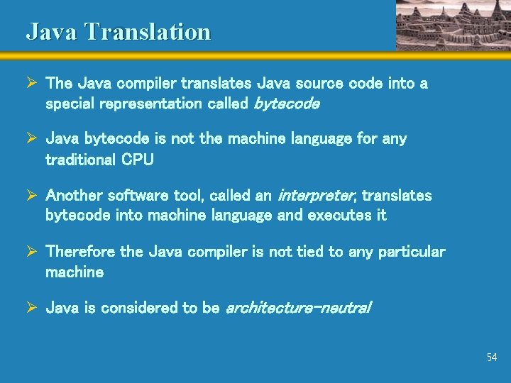 Java Translation Ø The Java compiler translates Java source code into a special representation