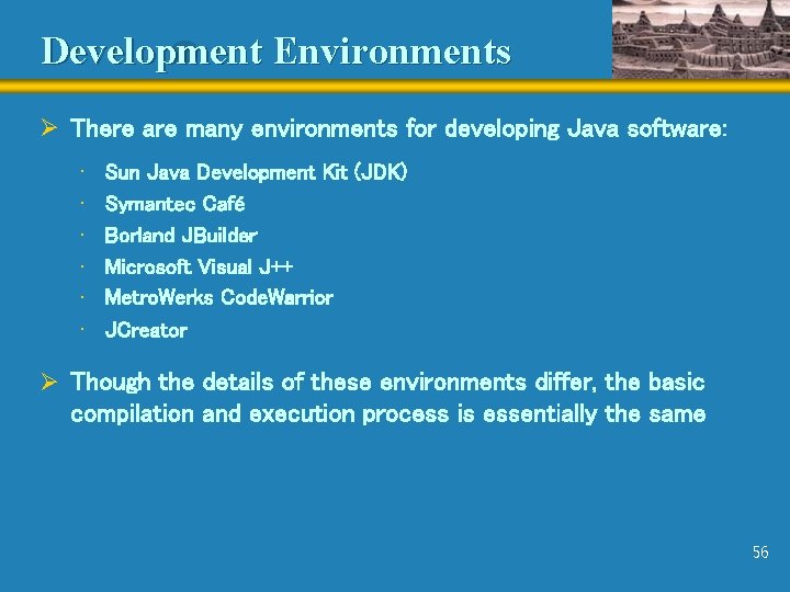 Development Environments Ø There are many environments for developing Java software: • • •