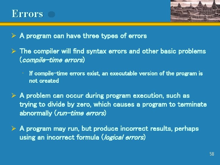 Errors Ø A program can have three types of errors Ø The compiler will