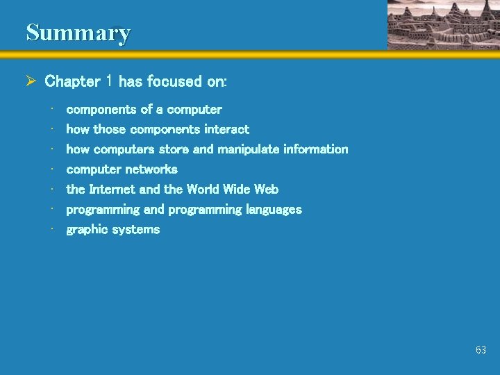 Summary Ø Chapter 1 has focused on: • • components of a computer how