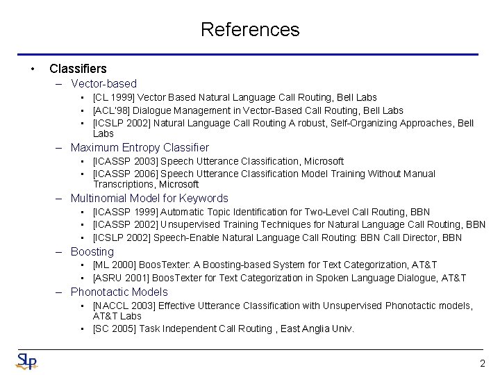 References • Classifiers – Vector-based • [CL 1999] Vector Based Natural Language Call Routing,