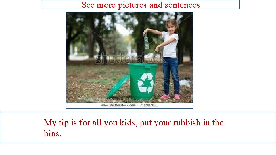 See more pictures and sentences My tip is for all you kids, put your