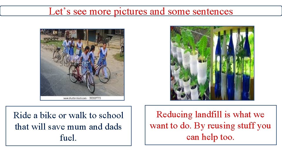 Let’s see more pictures and some sentences Ride a bike or walk to school