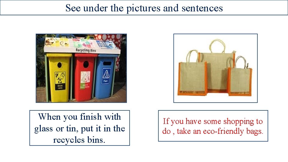 See under the pictures and sentences When you finish with glass or tin, put