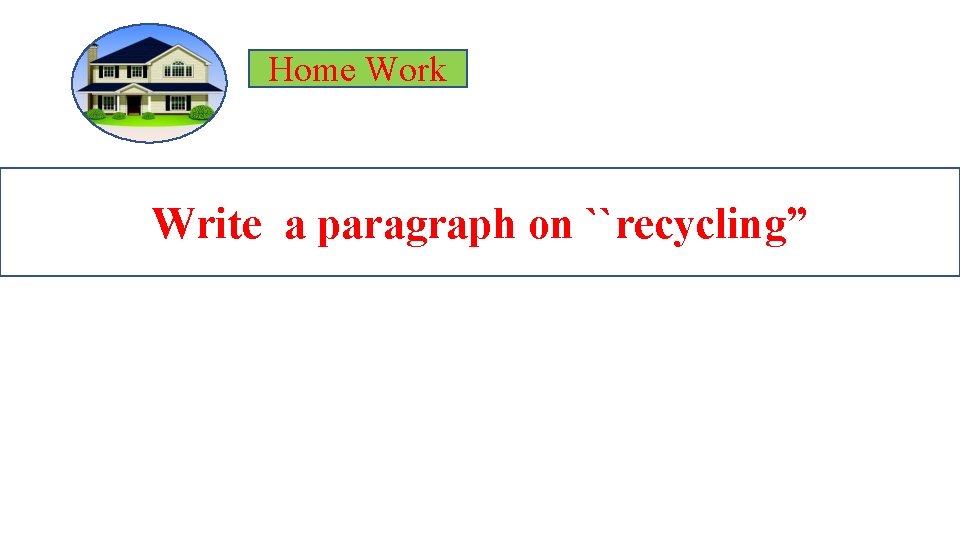 Home Work Write a paragraph on ``recycling” 