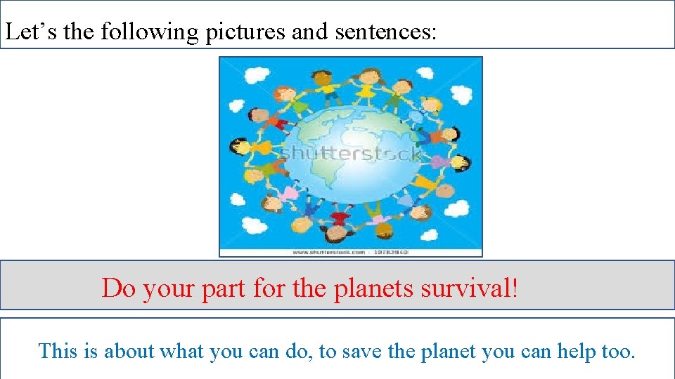 Let’s the following pictures and sentences: Do your part for the planets survival! This