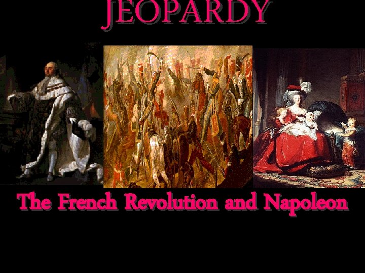 JEOPARDY The French Revolution and Napoleon 