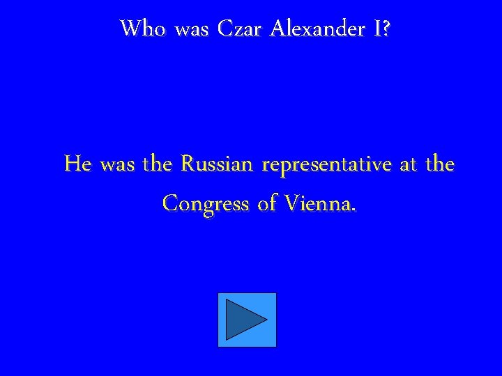 Who was Czar Alexander I? He was the Russian representative at the Congress of