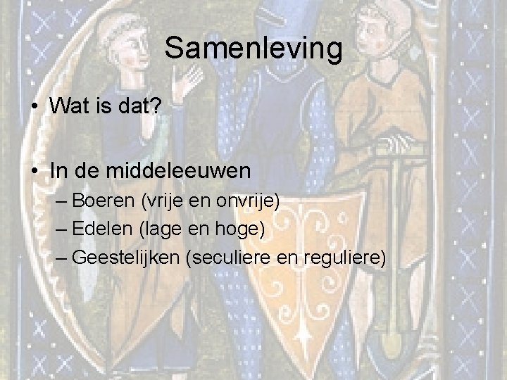 Samenleving • Wat is dat? • In de middeleeuwen – Boeren (vrije en onvrije)