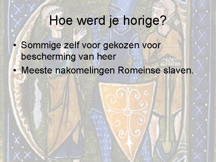 Hoe werd je horige? • Sommige zelf voor gekozen voor bescherming van heer •