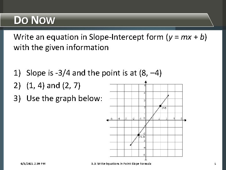 DO NOW Write an equation in Slope-Intercept form (y = mx + b) with