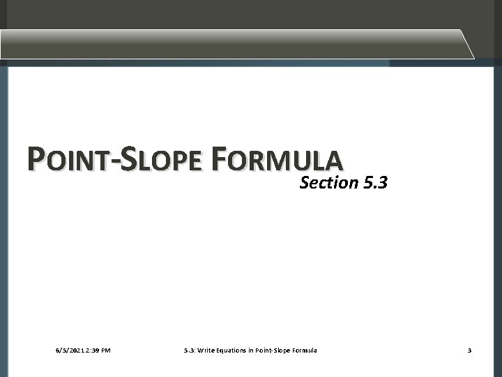 POINT-SLOPE FORMULA Section 5. 3 6/5/2021 2: 39 PM 5. 3: Write Equations in