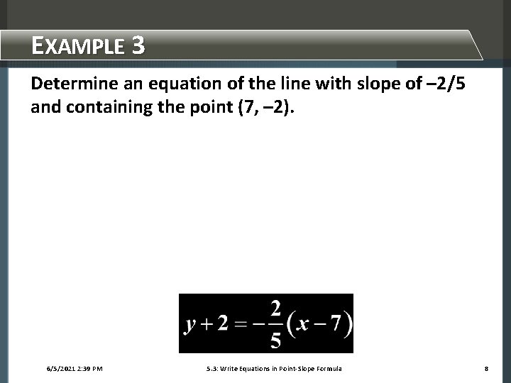 EXAMPLE 3 Determine an equation of the line with slope of – 2/5 and