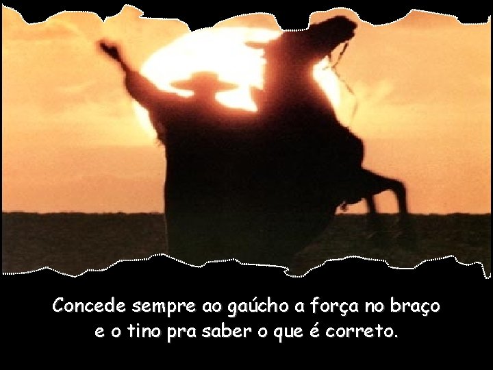 Concede sempre ao gaúcho a força no braço e o tino pra saber o