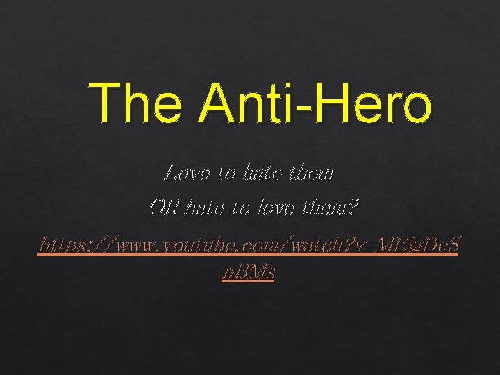 The Anti-Hero Love to hate them OR hate to love them? https: //www. youtube.