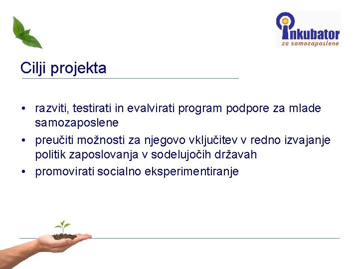 Cilji projekta • razviti, testirati in evalvirati program podpore za mlade samozaposlene • preučiti