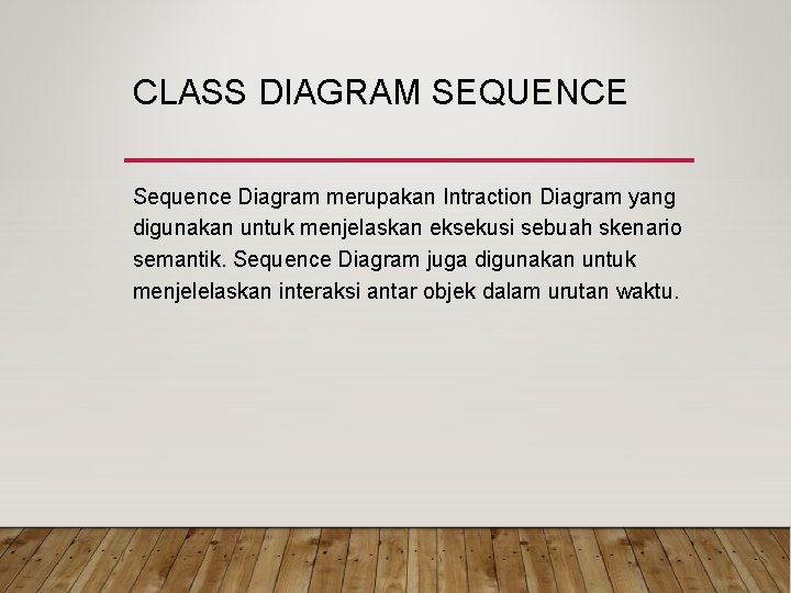 CLASS DIAGRAM SEQUENCE Sequence Diagram merupakan Intraction Diagram yang digunakan untuk menjelaskan eksekusi sebuah