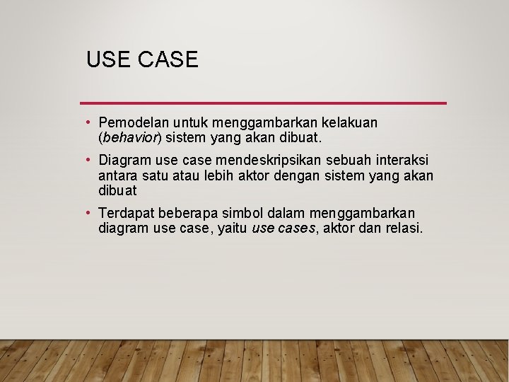 USE CASE • Pemodelan untuk menggambarkan kelakuan (behavior) sistem yang akan dibuat. • Diagram