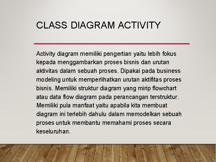 CLASS DIAGRAM ACTIVITY Activity diagram memiliki pengertian yaitu lebih fokus kepada menggambarkan proses bisnis