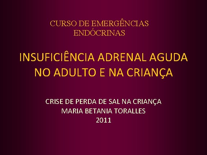 CURSO DE EMERGÊNCIAS ENDÓCRINAS INSUFICIÊNCIA ADRENAL AGUDA NO ADULTO E NA CRIANÇA CRISE DE