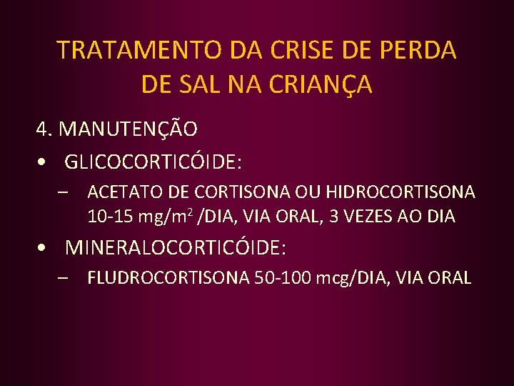 TRATAMENTO DA CRISE DE PERDA DE SAL NA CRIANÇA 4. MANUTENÇÃO • GLICOCORTICÓIDE: –