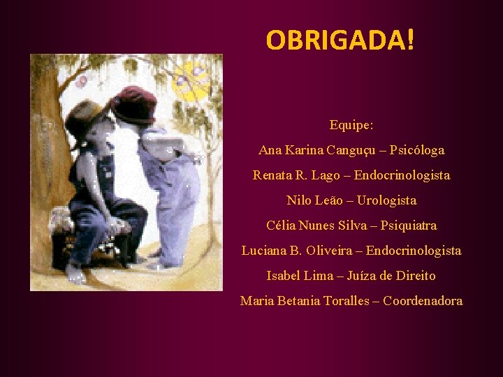 OBRIGADA! Equipe: Ana Karina Canguçu – Psicóloga Renata R. Lago – Endocrinologista Nilo Leão