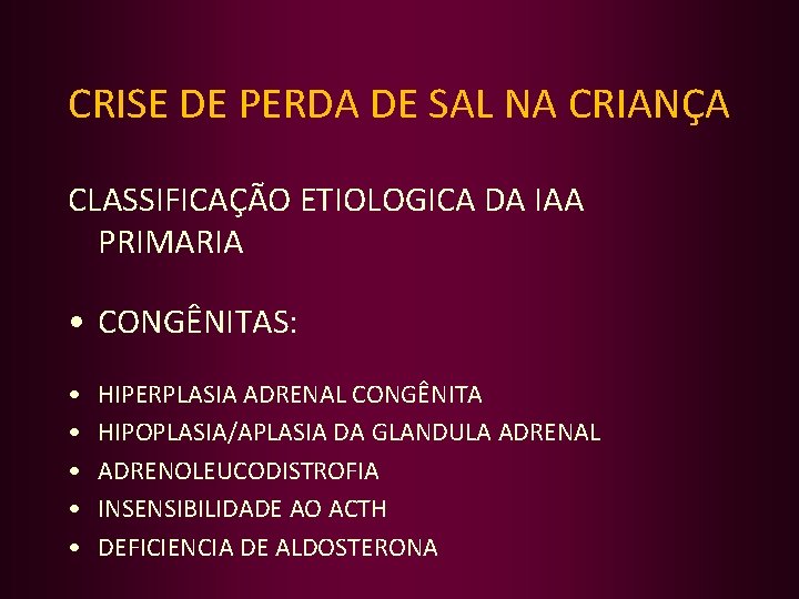 CRISE DE PERDA DE SAL NA CRIANÇA CLASSIFICAÇÃO ETIOLOGICA DA IAA PRIMARIA • CONGÊNITAS: