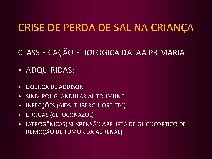 CRISE DE PERDA DE SAL NA CRIANÇA CLASSIFICAÇÃO ETIOLOGICA DA IAA PRIMARIA • ADQUIRIDAS: