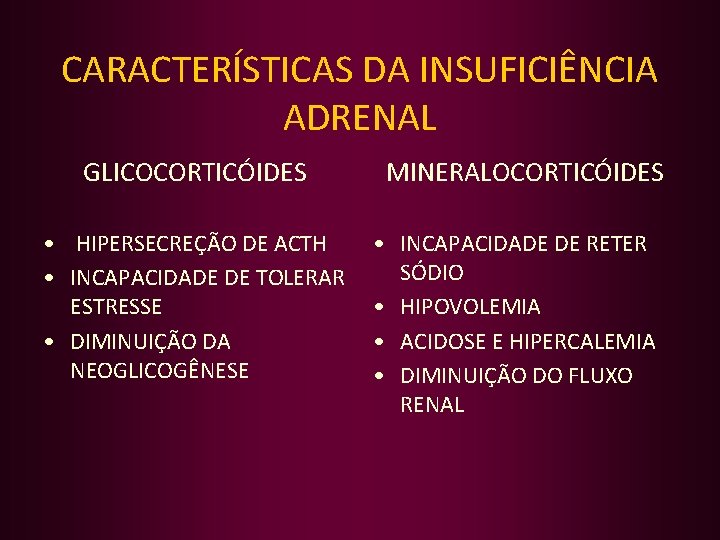 CARACTERÍSTICAS DA INSUFICIÊNCIA ADRENAL GLICOCORTICÓIDES • HIPERSECREÇÃO DE ACTH • INCAPACIDADE DE TOLERAR ESTRESSE