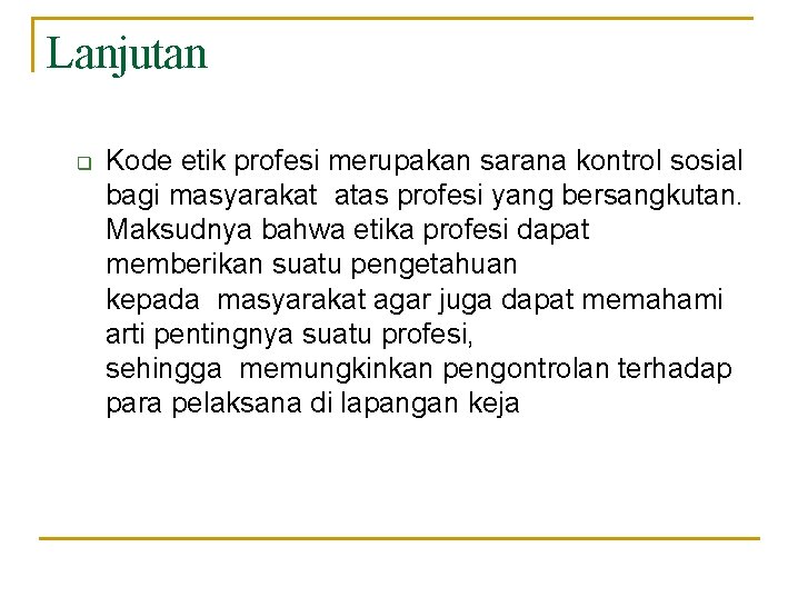 Lanjutan Kode etik profesi merupakan sarana kontrol sosial bagi masyarakat atas profesi yang bersangkutan.