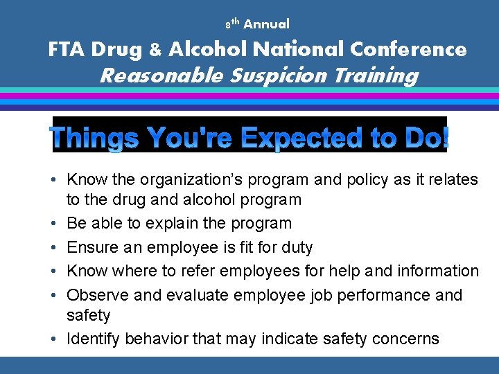 8 th Annual FTA Drug & Alcohol National Conference Reasonable Suspicion Training • Know