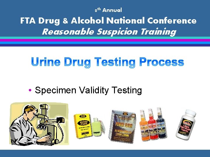 8 th Annual FTA Drug & Alcohol National Conference Reasonable Suspicion Training • Specimen