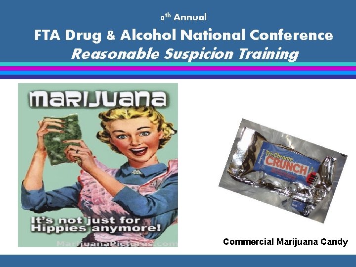 8 th Annual FTA Drug & Alcohol National Conference Reasonable Suspicion Training Commercial Marijuana