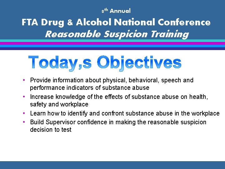 8 th Annual FTA Drug & Alcohol National Conference Reasonable Suspicion Training • Provide