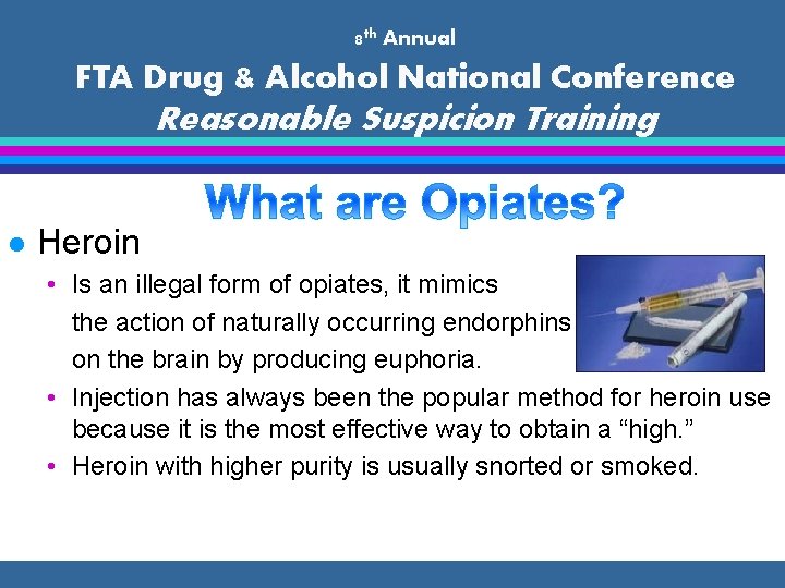 8 th Annual FTA Drug & Alcohol National Conference Reasonable Suspicion Training l Heroin
