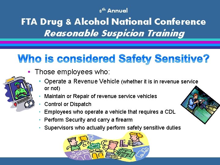 8 th Annual FTA Drug & Alcohol National Conference Reasonable Suspicion Training • Those