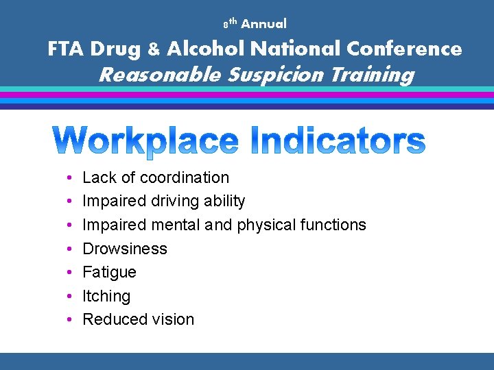 8 th Annual FTA Drug & Alcohol National Conference Reasonable Suspicion Training • •