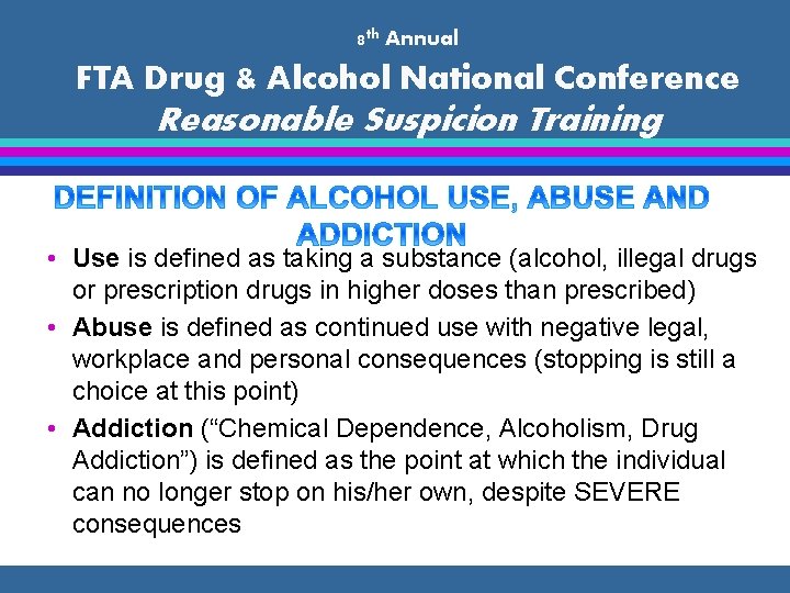 8 th Annual FTA Drug & Alcohol National Conference Reasonable Suspicion Training • Use