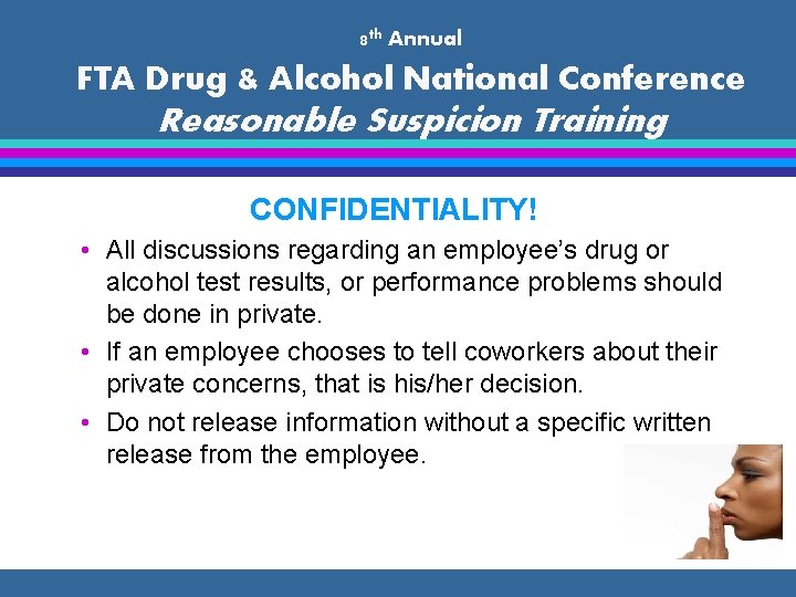 8 th Annual FTA Drug & Alcohol National Conference Reasonable Suspicion Training CONFIDENTIALITY! •